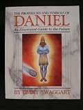 Prophecies And Symbols Of Daniel: An Illustrated Guide To The Future