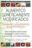 Alimentos Geneticamente Modificados: Cambiando la Naturaleza de la Naturaleza: Que necesita saber para proteger a usted mismo, a su familia y a nuestro planeta