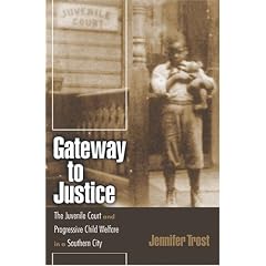 Gateway To Justice: The Juvenile Court And Progressive Child Welfare In A Southern City (Studies in the Legal History of the South)