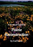 A Practical Guide to Prairie Reconstruction by Carl Kurtz