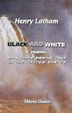 Black and White: A journal of a three months' tour in the United States