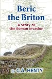 Beric the Briton: A Story of the Roman Invasion