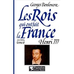 Les rois qui ont fait la France. Henri III, roi de France et de Pologne