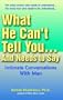 What He Can't Tell you...and Needs to Say
