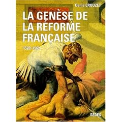 La Gen�se de la r�forme fran�aise, 1520-1562. Regards sur l'histoire num�ro 109