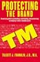 Protecting the Brand: A Concise Guide to Promoting, Maintaing, and Protecting a Company's Most Valuable Asset