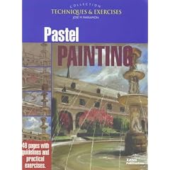 Pastel Painting: Techniques and Exercises (The Techniques & Exercises Collection)