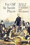 Far Off in Sunlit Places: Stories of the Scots in Australia and New Zealand