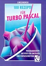 Hundert Rezepte f&uuml;r TURBO PASCAL. Programmiertips mit Pfiff f&uuml;r Einsteiger und Fortgeschrittene