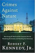 Crimes Against Nature: How George W. Bush and His Corporate Pals Are Plundering the Country and Highjacking Our Democracy