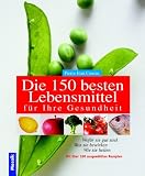 Die 150 besten Lebensmittel fur Ihre Gesundheit. Wofur sie gut sind, was sie bewirken, wie sie heilen.