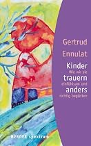 Kinder trauern anders: Wie wir sie einf&uuml;hlsam und richtig begleiten (HERDER spektrum)
