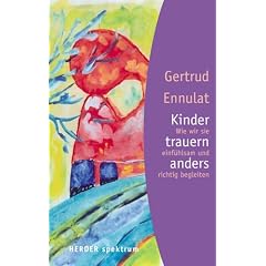 Kinder trauern anders: Wie wir sie einf�hlsam und richtig begleiten (HERDER spektrum)