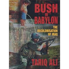 Bush in Babylon: The Recolonisation of Iraq