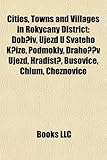 Cities, Towns and Villages in Rokycany District: Dob IV, Ujezd U Svateho K I E, Podmokly, Draho V Ujezd, Hradi T, Bu Ovice, Chlum, Cheznovice-
