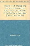 Images, self-images and the perception of the other : women travellers in the Malay archipelago