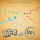 Life @ 100% (Wisdom from H.H. Sri Sri Ravi Shankar)