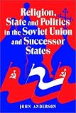 Religion, State and Politics in the Soviet Union and Successor States