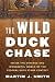 The Wild Duck Chase: Inside the Strange and Wonderful World of the Federal Duck Stamp Contest