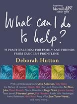What Can I Do to Help: 75 Practical Ideas for Family and Friends from Cancer's Frontline