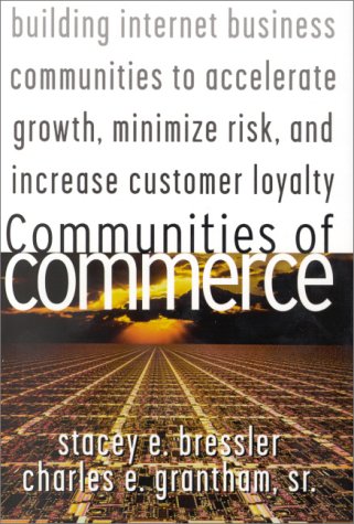 Communities of Commerce: Building Internet Business Communities to Accelerate Growth, Minimize Risk, and Increase Customer Loyalty: Building Internet Business ... Customer Loyalty (CommerceNet Press Series)
