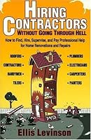 Hiring Contractors Without Going Through Hell: How to Find, Hire, Supervise, and Pay Professional Help