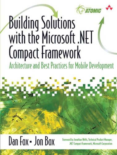 Building Solutions with the Microsoft .NET Compact Framework: Architecture and Best Practices for Mobile Development, by Dan Fox, Jon Box