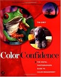 Color confidence : the digital photographer's guide to color management
