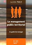 Le management public territorial : Tome 2, Le guide du manager