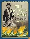 Till Victory is Won: Black Soldiers in the Civil War (Young Readers History of the Civil War)