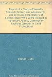 Report of a study of sexually abused children and adolescents, and of young perpetrators of sexual abuse who were treated in voluntary agency community facilities