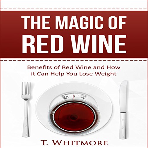 the magic of red wine benefits of red wine and how it can help you lose weight