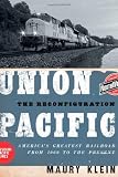 Union Pacific: The Reconfiguration: Americas Greatest Railroad from 1969 to the Present