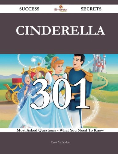Cinderella 301 Success Secrets: 301 Most Asked Questions On Cinderella - What You Need To Know