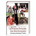 Das Brauchtum im Kirchenjahr: Entstehung, Bedeutung, Tradition
