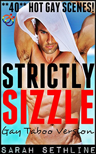 STRICTLY SIZZLE: Gay Taboo Version (**40** of the Dirtiest, Hottest Scenes)