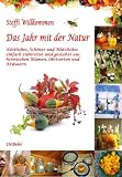Produkt-Bild: Das Jahr mit der Natur - K&ouml;stliches, Sch&ouml;nes und N&uuml;tzliches einfach zubereitet und gestaltet aus heimischen Blumen, Obstsorten und Kr&auml;utern: ... geschmackvolle Anleitungen zum Gestalten