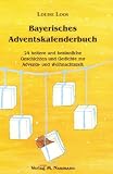 Bayerisches Adventskalenderbuch: 24 heitere und besinnliche Geschichten und Gedichte zur Advents- und Weihnachtszeit - Louise Loos