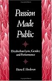Passion Made Public : Elizabethan Lyric, Gender, And  Performance