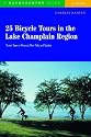 25 Bicycle Tours in the Lake Champlain Region: Scenic Tours in Vermont, New York, and Quebec