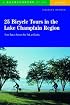 25 Bicycle Tours in the Lake Champlain Region: Scenic Tours in Vermont, New York, and Quebec