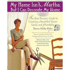 My Name Isn't Martha, But I Can Decorate My Home: The Real Person's Guide to Creating a Beautiful Home Easily and Affordably