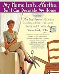 My Name Isn't Martha but I Can Decorate My Home: The Real Person's Guide to Creating a Beautiful Home Easily and Affordably