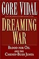 Dreaming War: Blood for Oil and the Cheney-Bush Junta
