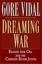Dreaming War: Blood for Oil and the Cheney-Bush Junta