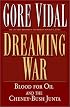Dreaming War: Blood for Oil and the Cheney-Bush Junta (Nation Books)