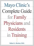 Mayo Clinic s Complete Guide for Family Physicians and Residents in Training