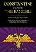 Constantine Versus the Bankers: Military-Industrial-Church Complex, New World Order, Today's Socio-Politico-Economo Fizzle and Big Dumb Down Conspiracy