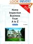 Home Inspection Business From A to Z: Real Estate Home Inspector, Homeowner, Home Buyer and Seller Survival Kit Series (Real Estate from a to Z)