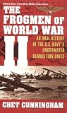 The Frogmen of World War II: An Oral History of the U.S. Navy s Underwater Demolition Teams